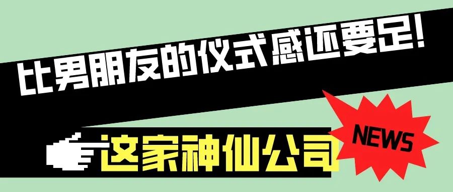 第57屆I花樣百出！這公司比你男朋友儀式感還足！